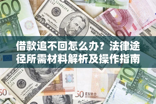 北京借款追不回怎么办?法律途径所需材料解析及操作指南 北京借款追不回怎么办?法律途径所需材料解析及操作指南