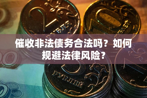 北京催收非法债务合法吗？如何规避法律风险？