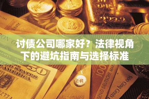 北京讨债公司哪家好？法律视角下的避坑指南与选择标准