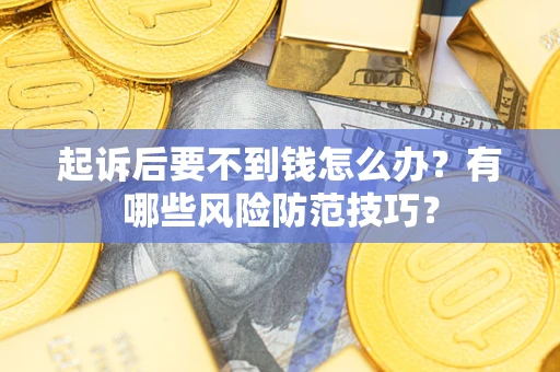 北京起诉后要不到钱怎么办?有哪些风险防范技巧? 北京起诉后要不到钱怎么办?有哪些风险防范技巧?