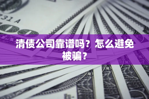 北京清债公司靠谱吗？怎么避免被骗？