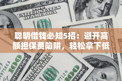 北京聪明借钱必知5招：避开高额担保费陷阱，轻松拿下低息贷款