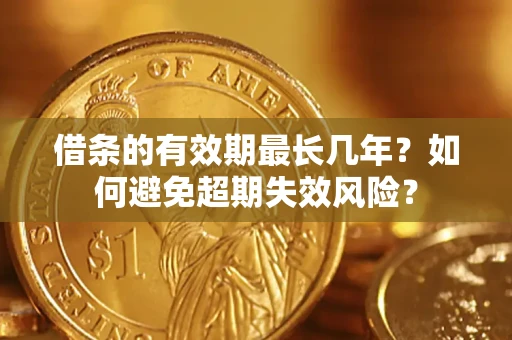 北京借条的有效期最长几年？如何避免超期失效风险？
