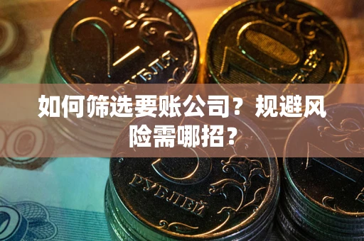 北京如何筛选要账公司？规避风险需哪招？