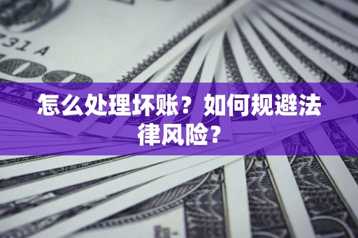 北京怎么处理坏账？如何规避法律风险？