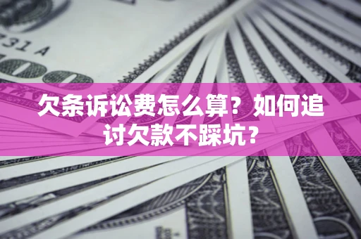 北京欠条诉讼费怎么算？如何追讨欠款不踩坑？