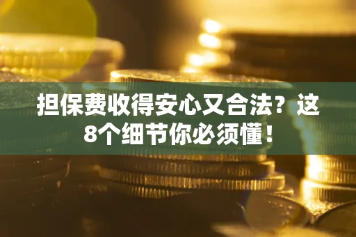北京担保费收得安心又合法？这8个细节你必须懂！