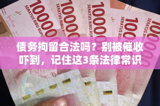 北京债务拘留合法吗?别被催收吓到,记住这3条法律常识 北京债务拘留合法吗?别被催收吓到,记住这3条法律常识