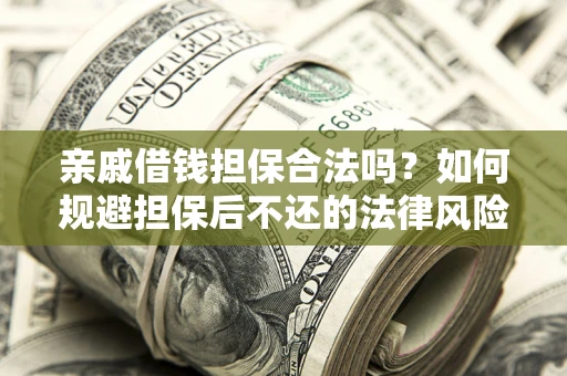 北京亲戚借钱担保合法吗？如何规避担保后不还的法律风险？