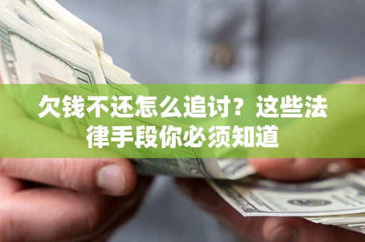 北京欠钱不还怎么追讨？这些法律手段你必须知道