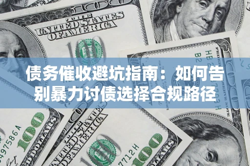 北京债务催收避坑指南：如何告别暴力讨债选择合规路径