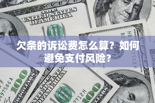 北京欠条的诉讼费怎么算？如何避免支付风险？