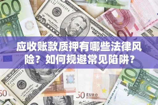 北京应收账款质押有哪些法律风险？如何规避常见陷阱？