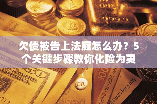 北京欠债被告上法庭怎么办？5个关键步骤教你化险为夷