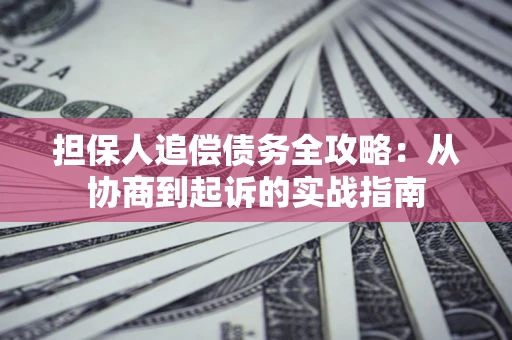 北京担保人追偿债务全攻略：从协商到起诉的实战指南