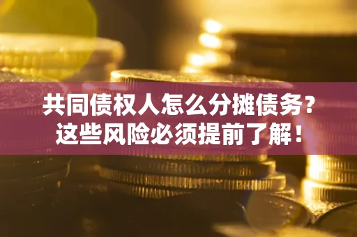 北京共同债权人怎么分摊债务？这些风险必须提前了解！