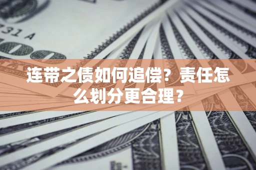 北京连带之债如何追偿？责任怎么划分更合理？