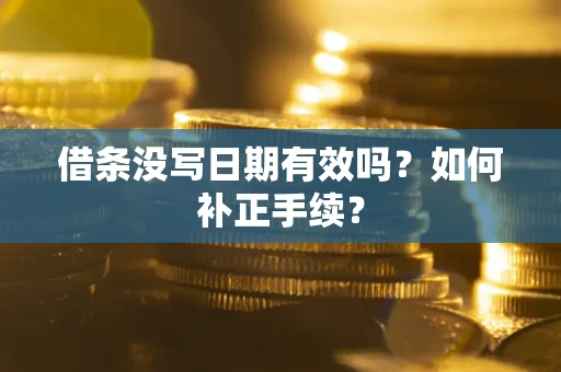 北京借条没写日期有效吗？如何补正手续？