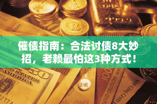 北京催债指南：合法讨债8大妙招，老赖最怕这3种方式！