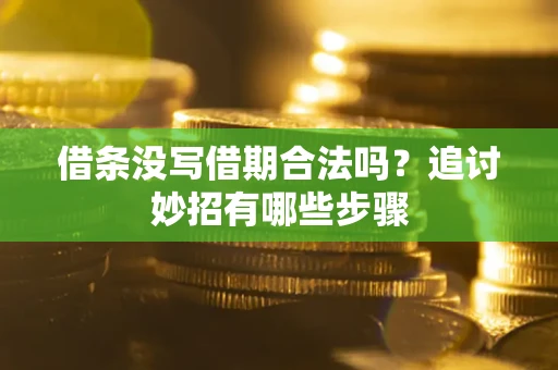 北京借条没写借期合法吗？追讨妙招有哪些步骤