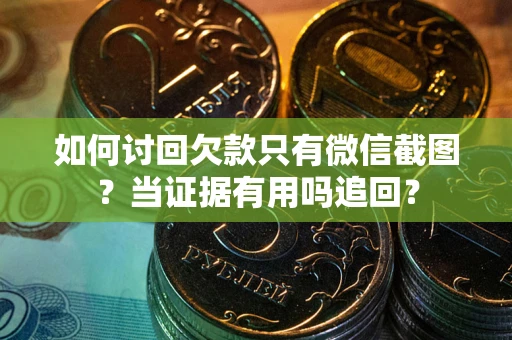 北京如何讨回欠款只有微信截图？当证据有用吗追回？