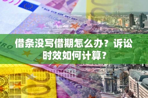 北京借条没写借期怎么办？诉讼时效如何计算？