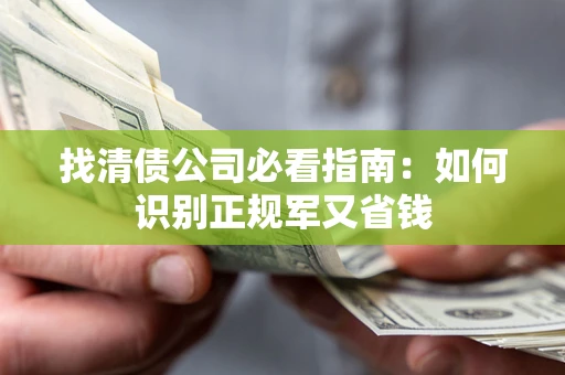 北京找清债公司必看指南：如何识别正规军又省钱