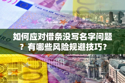 北京如何应对借条没写名字问题？有哪些风险规避技巧？