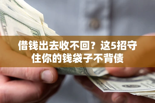 北京借钱出去收不回？这5招守住你的钱袋子不背债
