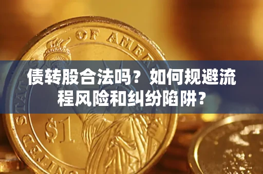 北京债转股合法吗？如何规避流程风险和纠纷陷阱？