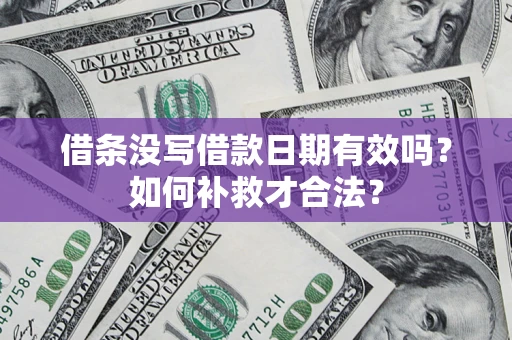北京借条没写借款日期有效吗？如何补救才合法？